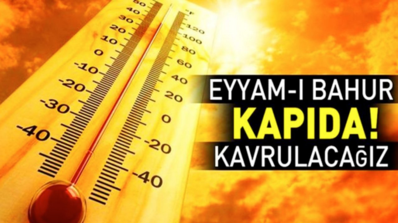 Gaziantep'e Eyyam-ı Bahur sıcakları geliyor! Meteoroloji tarih vererek uyardı... Eyyam-ı Bahur Nedir?