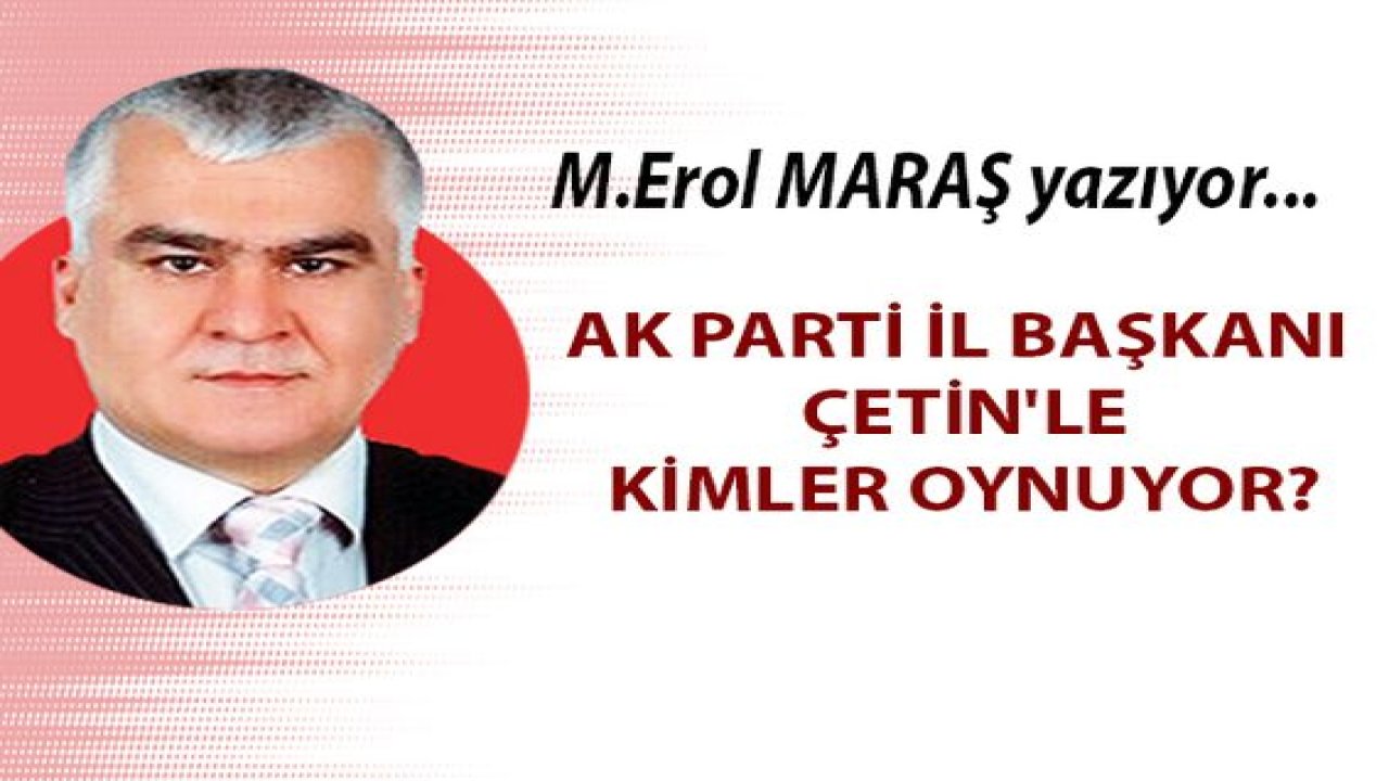 AK Parti İl Başkanı Çetin'le Kimler Oynuyor?