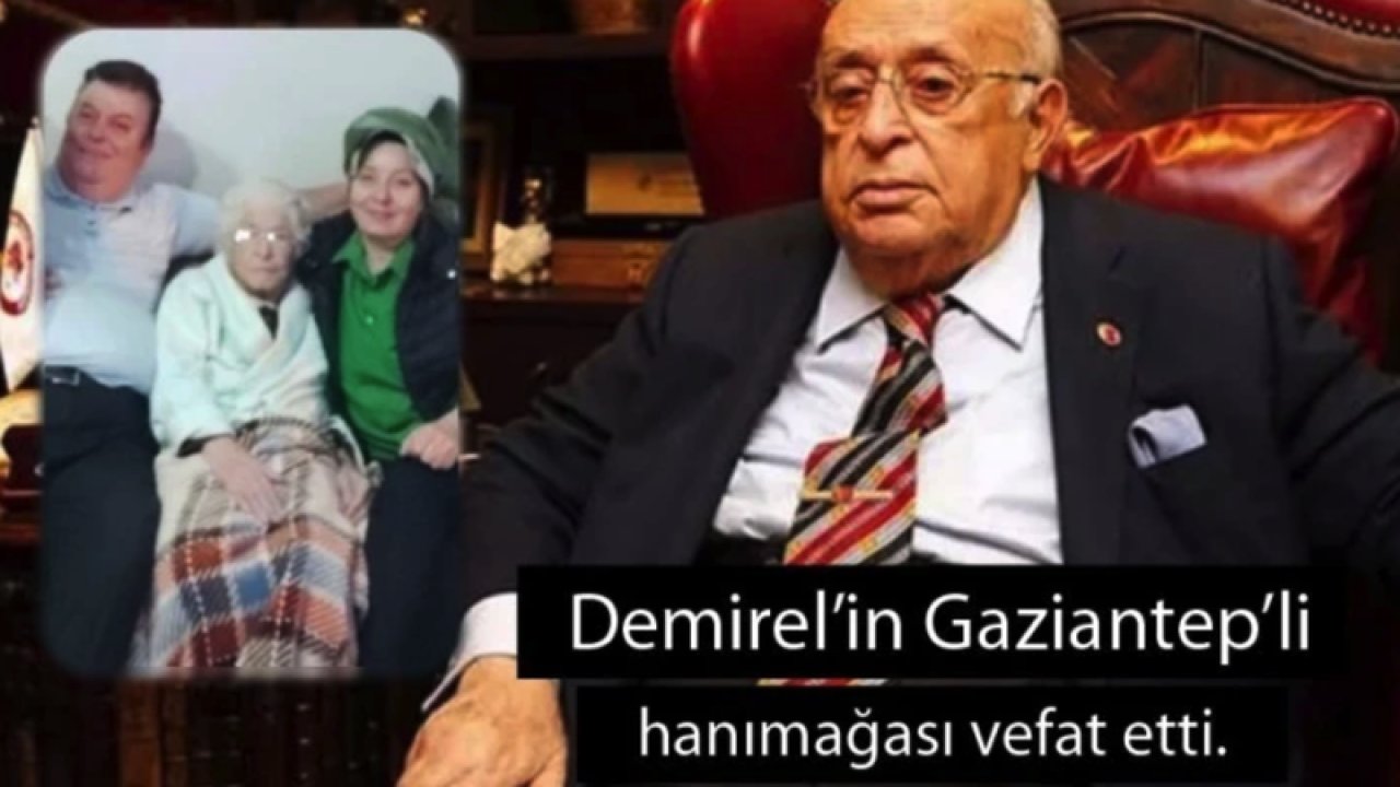 9. Cumhurbaşkanı merhum Süleyman Demirel’in Gaziantepli hanımağası vefat etti.