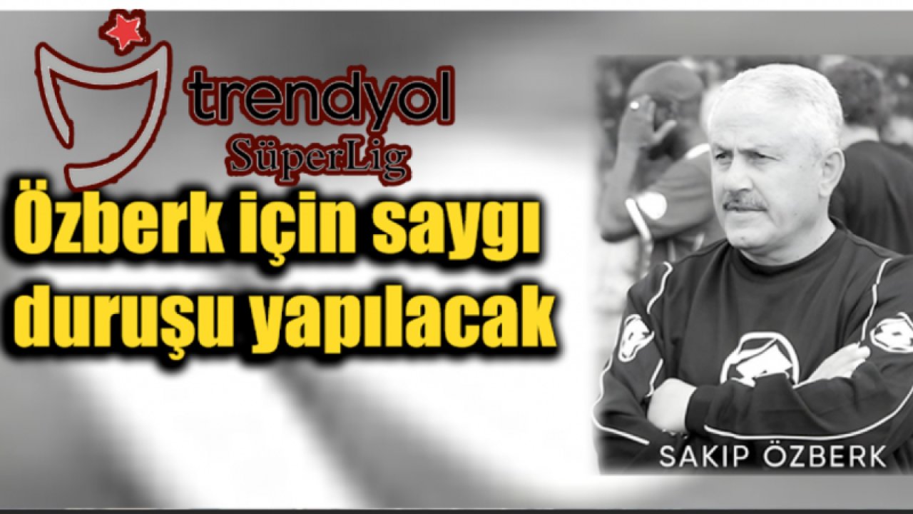SÜPER LİG'ten Gaziantep'e Saygı DURUŞU! Gaziantep'in efsane teknik adamı Sakıp Özberk için tüm maçlarda SAYGI duruşu Yapılacak