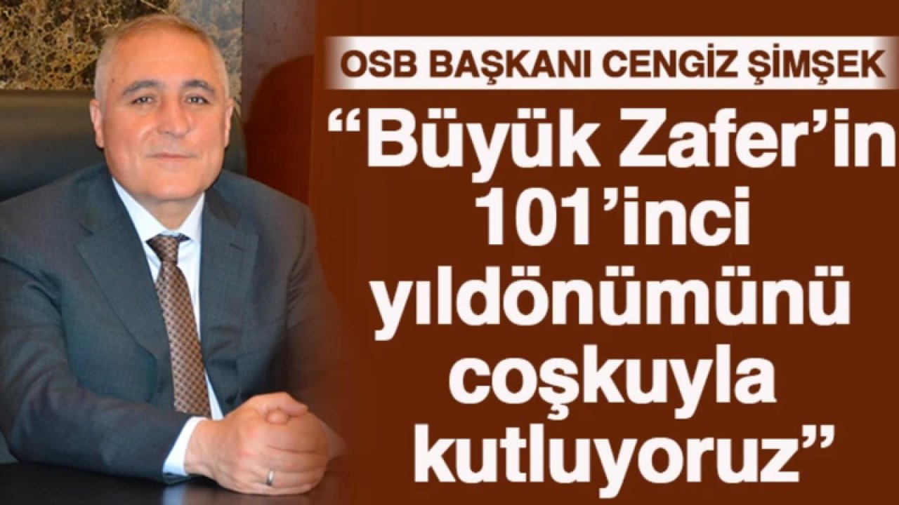 OSB Başkanı Cengiz Şimşek: “Büyük Zafer’in 101’inci yıldönümünü coşkuyla kutluyoruz”