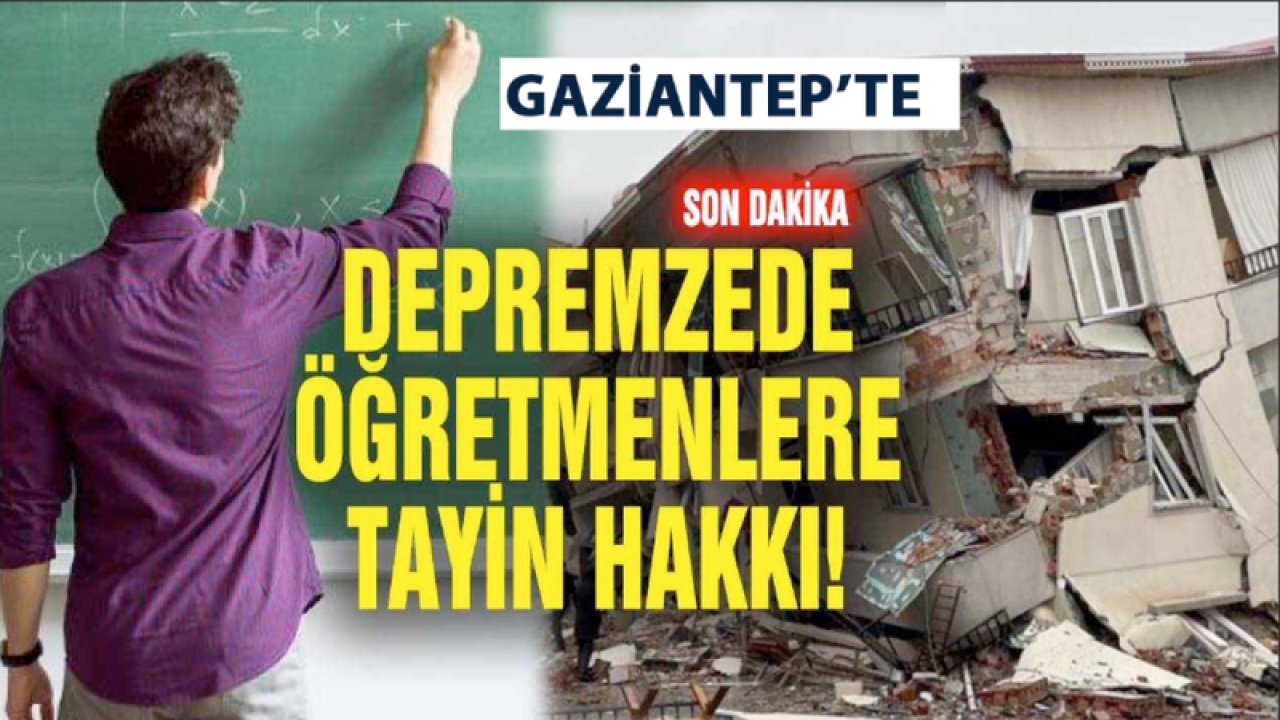 Gaziantep'te Depremde İslahiye Ve Nurdağı Nerdeyse yok olmuştu! Öğretmenlere mazerete bağlı tayin hakkı