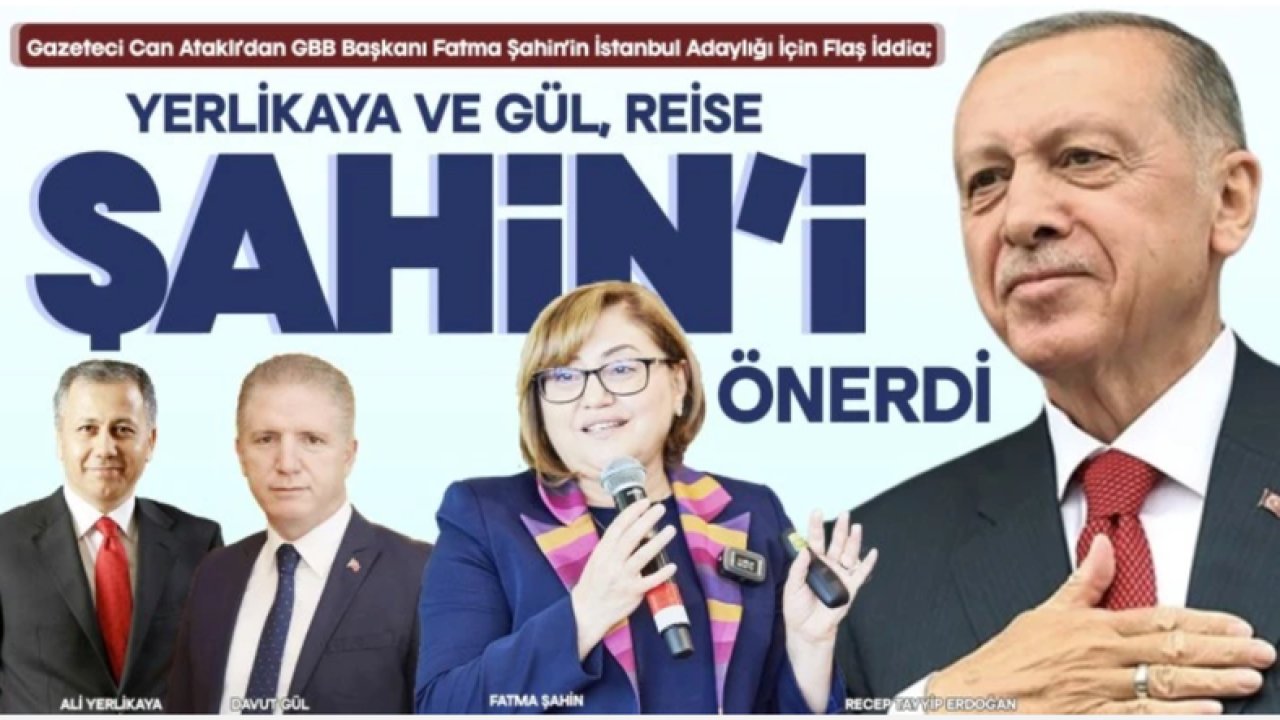 ‘’Yerlikaya ve Gül, Cumhurbaşkanı Erdoğan'a İstanbul'a Fatma Şahin’i önerdi’’