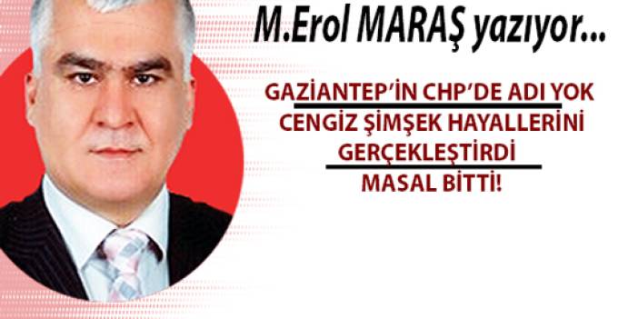 Gaziantep’in CHP’de adı yok / Cengiz Şimşek hayallerini gerçekleştirdi / Masal Bitti!